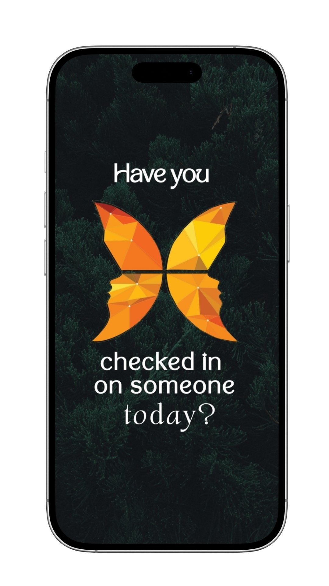 Smartphone screen displaying a geometric orange butterfly with the text 'Have you checked in on someone today?' against a dark forest background.