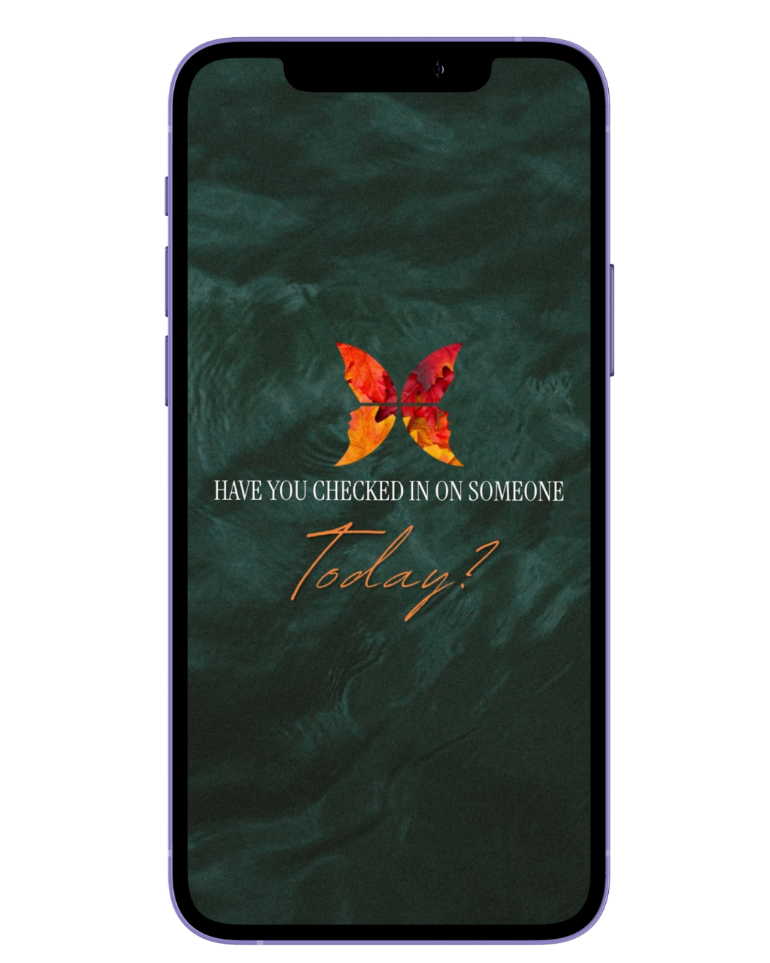 Smartphone screen with a dark green water background and a colorful butterfly above the text 'Have you checked in on someone today?'